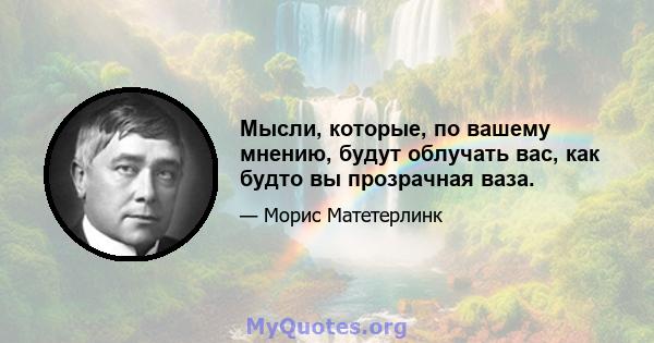 Мысли, которые, по вашему мнению, будут облучать вас, как будто вы прозрачная ваза.