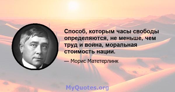 Способ, которым часы свободы определяются, не меньше, чем труд и война, моральная стоимость нации.