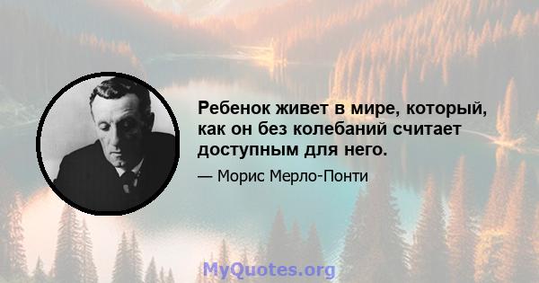 Ребенок живет в мире, который, как он без колебаний считает доступным для него.