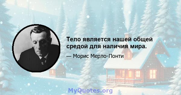 Тело является нашей общей средой для наличия мира.