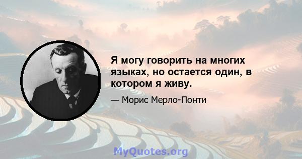 Я могу говорить на многих языках, но остается один, в котором я живу.