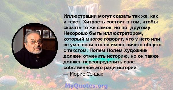 Иллюстрации могут сказать так же, как и текст. Хитрость состоит в том, чтобы сказать то же самое, но по -другому. Нехорошо быть иллюстратором, который многое говорит, что у него или ее ума, если это не имеет ничего