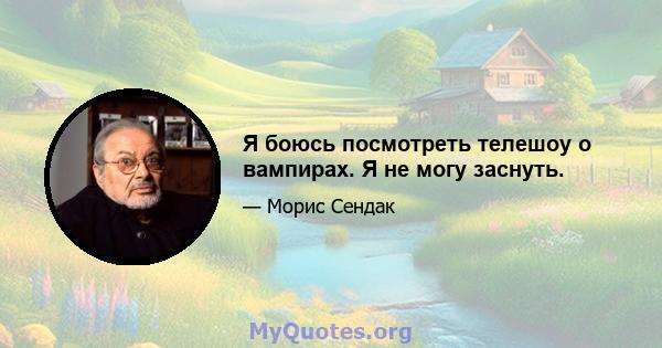 Я боюсь посмотреть телешоу о вампирах. Я не могу заснуть.