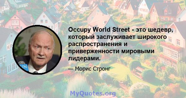 Occupy World Street - это шедевр, который заслуживает широкого распространения и приверженности мировыми лидерами.