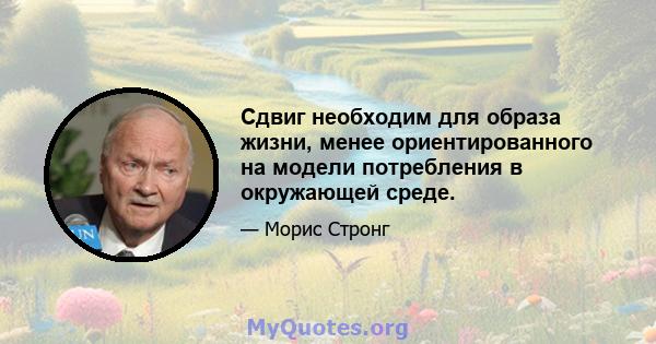 Сдвиг необходим для образа жизни, менее ориентированного на модели потребления в окружающей среде.