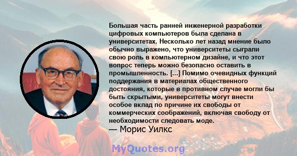 Большая часть ранней инженерной разработки цифровых компьютеров была сделана в университетах. Несколько лет назад мнение было обычно выражено, что университеты сыграли свою роль в компьютерном дизайне, и что этот вопрос 