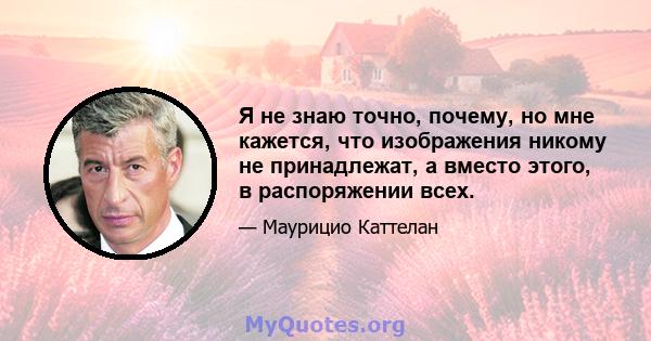 Я не знаю точно, почему, но мне кажется, что изображения никому не принадлежат, а вместо этого, в распоряжении всех.