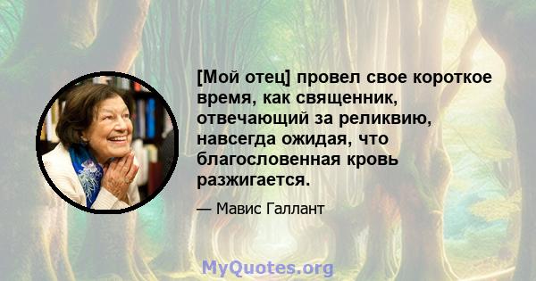 [Мой отец] провел свое короткое время, как священник, отвечающий за реликвию, навсегда ожидая, что благословенная кровь разжигается.