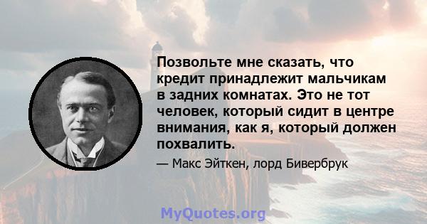 Позвольте мне сказать, что кредит принадлежит мальчикам в задних комнатах. Это не тот человек, который сидит в центре внимания, как я, который должен похвалить.