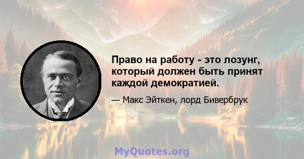 Право на работу - это лозунг, который должен быть принят каждой демократией.