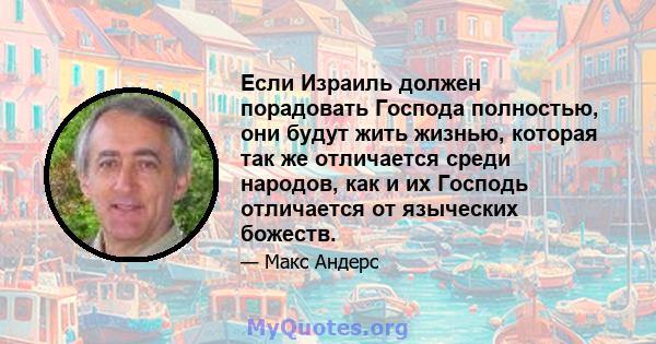 Если Израиль должен порадовать Господа полностью, они будут жить жизнью, которая так же отличается среди народов, как и их Господь отличается от языческих божеств.