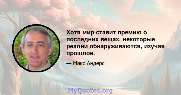 Хотя мир ставит премию о последних вещах, некоторые реалии обнаруживаются, изучая прошлое.