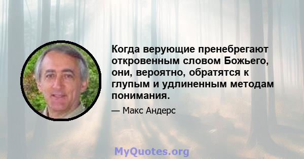 Когда верующие пренебрегают откровенным словом Божьего, они, вероятно, обратятся к глупым и удлиненным методам понимания.