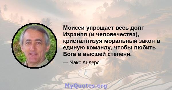 Моисей упрощает весь долг Израиля (и человечества), кристаллизуя моральный закон в единую команду, чтобы любить Бога в высшей степени.