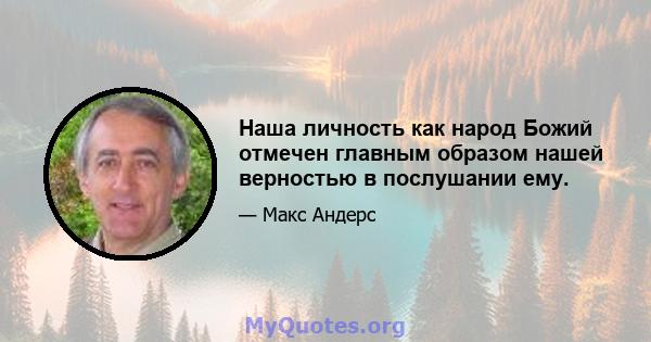 Наша личность как народ Божий отмечен главным образом нашей верностью в послушании ему.