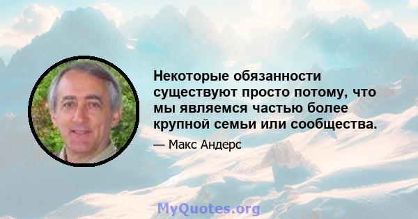 Некоторые обязанности существуют просто потому, что мы являемся частью более крупной семьи или сообщества.