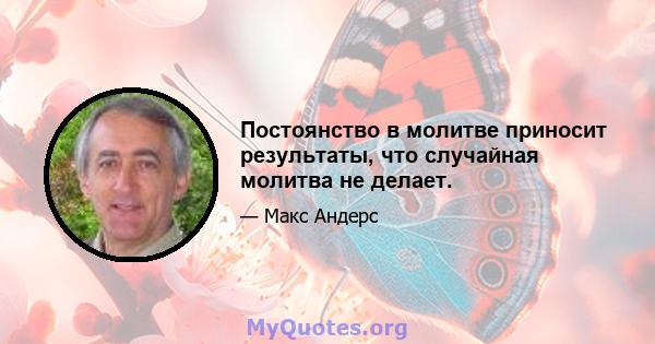 Постоянство в молитве приносит результаты, что случайная молитва не делает.