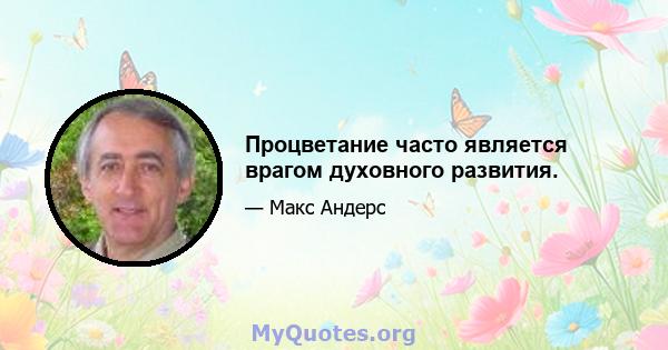 Процветание часто является врагом духовного развития.