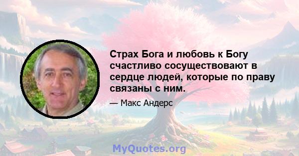 Страх Бога и любовь к Богу счастливо сосуществовают в сердце людей, которые по праву связаны с ним.