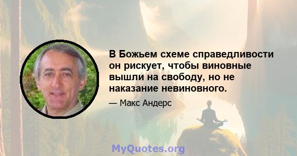 В Божьем схеме справедливости он рискует, чтобы виновные вышли на свободу, но не наказание невиновного.