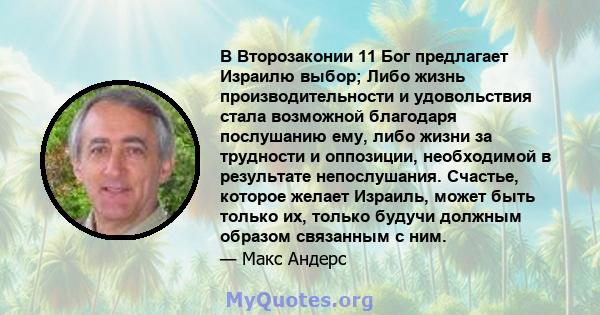 В Второзаконии 11 Бог предлагает Израилю выбор; Либо жизнь производительности и удовольствия стала возможной благодаря послушанию ему, либо жизни за трудности и оппозиции, необходимой в результате непослушания. Счастье, 