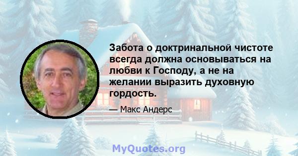 Забота о доктринальной чистоте всегда должна основываться на любви к Господу, а не на желании выразить духовную гордость.