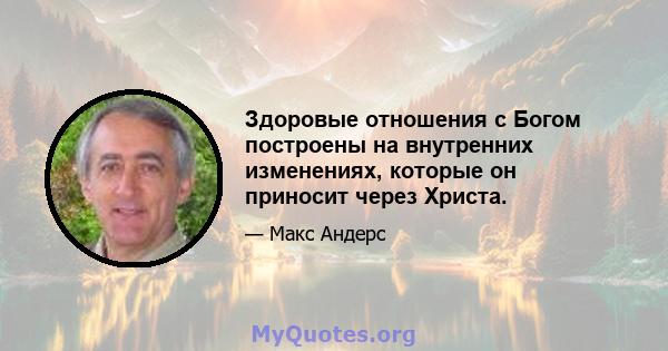 Здоровые отношения с Богом построены на внутренних изменениях, которые он приносит через Христа.