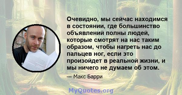 Очевидно, мы сейчас находимся в состоянии, где большинство объявлений полны людей, которые смотрят на нас таким образом, чтобы нагреть нас до пальцев ног, если это произойдет в реальной жизни, и мы ничего не думаем об