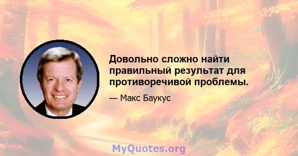 Довольно сложно найти правильный результат для противоречивой проблемы.