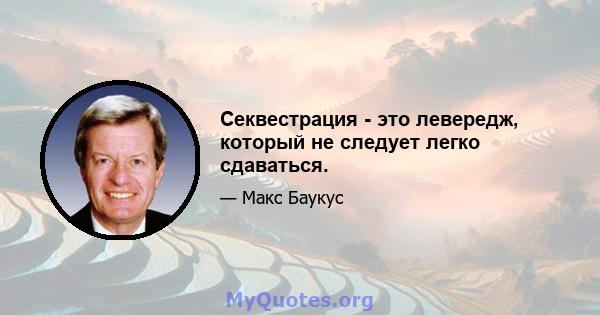 Секвестрация - это левередж, который не следует легко сдаваться.