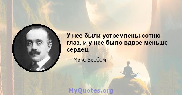 У нее были устремлены сотню глаз, и у нее было вдвое меньше сердец.