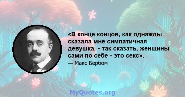 «В конце концов, как однажды сказала мне симпатичная девушка, - так сказать, женщины сами по себе - это секс».