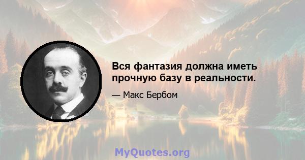 Вся фантазия должна иметь прочную базу в реальности.