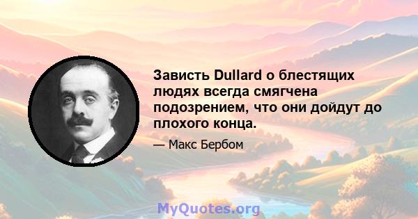 Зависть Dullard о блестящих людях всегда смягчена подозрением, что они дойдут до плохого конца.