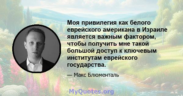 Моя привилегия как белого еврейского американа в Израиле является важным фактором, чтобы получить мне такой большой доступ к ключевым институтам еврейского государства.