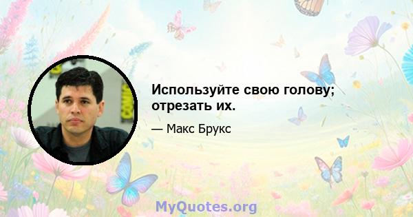 Используйте свою голову; отрезать их.