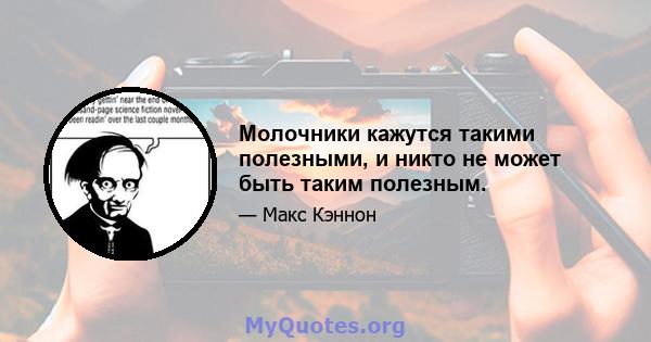 Молочники кажутся такими полезными, и никто не может быть таким полезным.