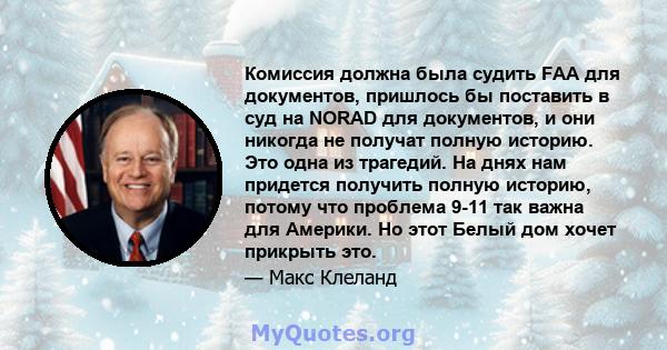 Комиссия должна была судить FAA для документов, пришлось бы поставить в суд на NORAD для документов, и они никогда не получат полную историю. Это одна из трагедий. На днях нам придется получить полную историю, потому