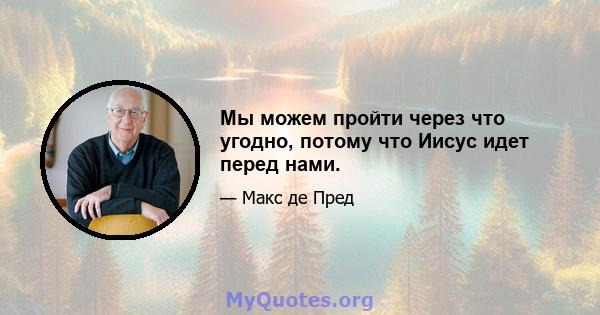 Мы можем пройти через что угодно, потому что Иисус идет перед нами.