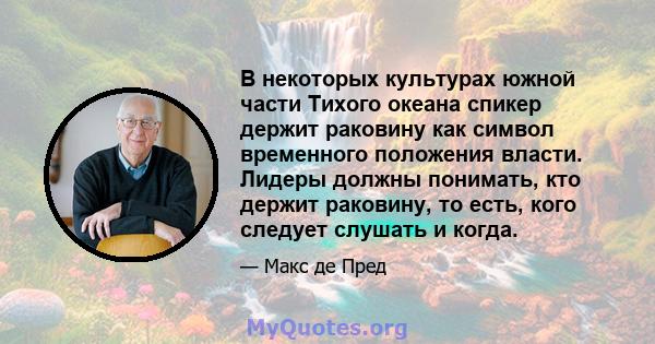 В некоторых культурах южной части Тихого океана спикер держит раковину как символ временного положения власти. Лидеры должны понимать, кто держит раковину, то есть, кого следует слушать и когда.