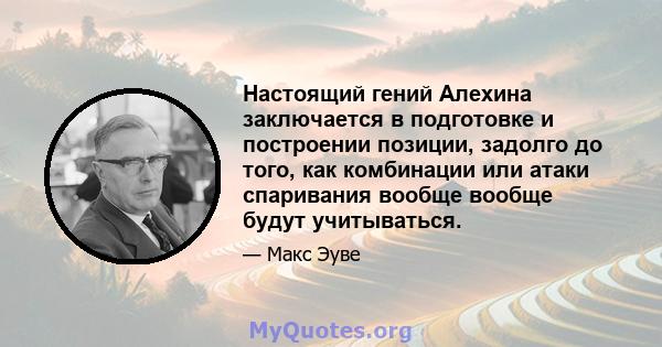 Настоящий гений Алехина заключается в подготовке и построении позиции, задолго до того, как комбинации или атаки спаривания вообще вообще будут учитываться.