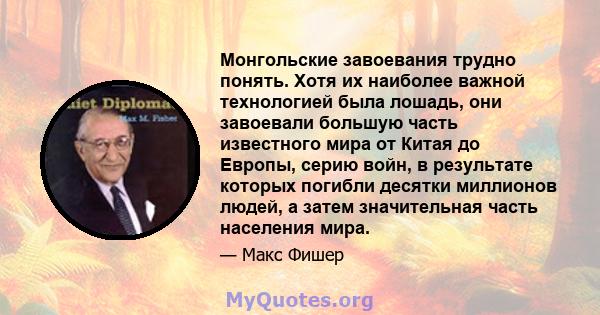 Монгольские завоевания трудно понять. Хотя их наиболее важной технологией была лошадь, они завоевали большую часть известного мира от Китая до Европы, серию войн, в результате которых погибли десятки миллионов людей, а