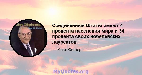 Соединенные Штаты имеют 4 процента населения мира и 34 процента своих нобелевских лауреатов.