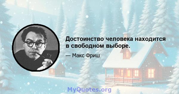 Достоинство человека находится в свободном выборе.