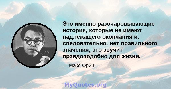 Это именно разочаровывающие истории, которые не имеют надлежащего окончания и, следовательно, нет правильного значения, это звучит правдоподобно для жизни.