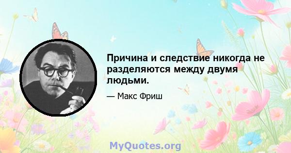 Причина и следствие никогда не разделяются между двумя людьми.