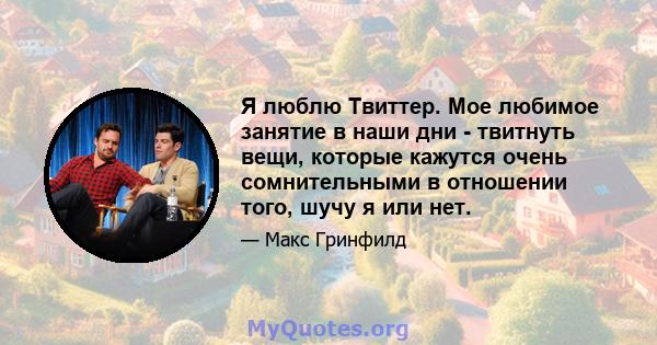 Я люблю Твиттер. Мое любимое занятие в наши дни - твитнуть вещи, которые кажутся очень сомнительными в отношении того, шучу я или нет.