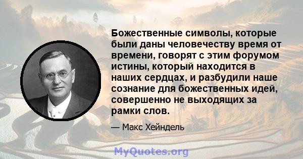 Божественные символы, которые были даны человечеству время от времени, говорят с этим форумом истины, который находится в наших сердцах, и разбудили наше сознание для божественных идей, совершенно не выходящих за рамки