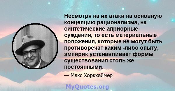 Несмотря на их атаки на основную концепцию рационализма, на синтетические априорные суждения, то есть материальные положения, которые не могут быть противоречат каким -либо опыту, эмпирик устанавливает формы