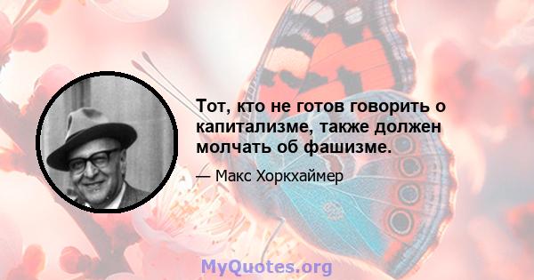 Тот, кто не готов говорить о капитализме, также должен молчать об фашизме.